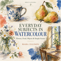 Everyday Subjects in Watercolour